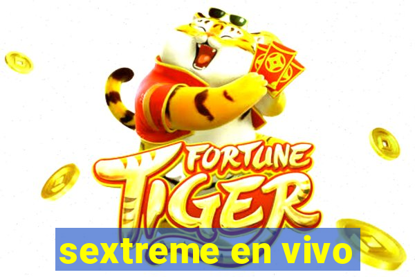 sextreme en vivo